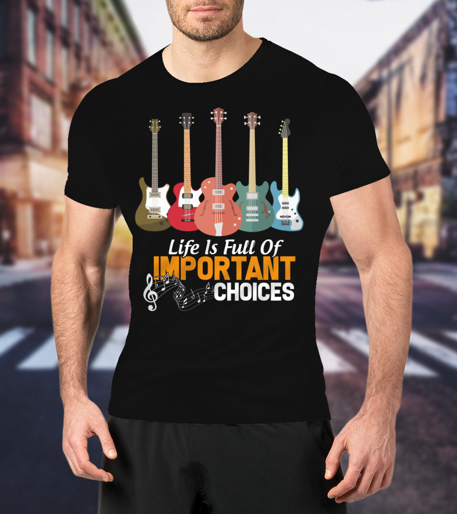 Life Is Full Of Important Choices Funny Bass Guitars Musical Notes T-Shirt