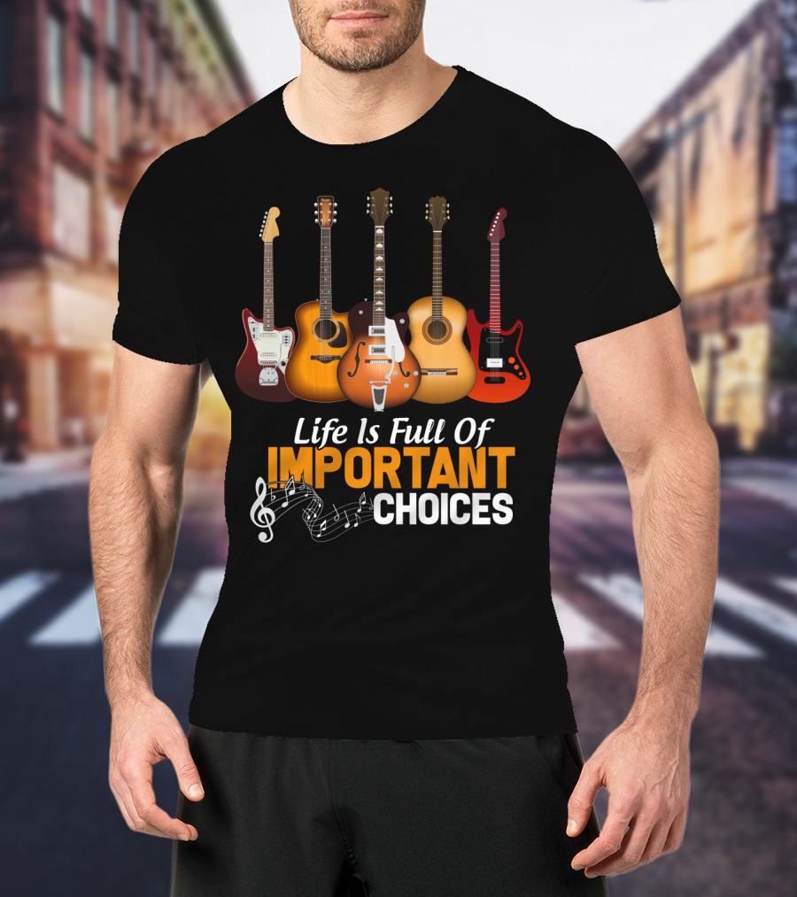 Life Is Full Of Important Choices Funny Musical Guitars T-Shirt