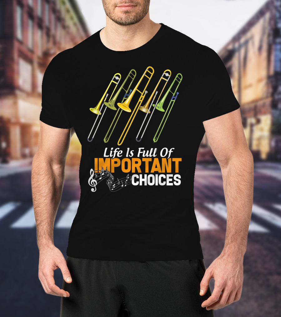 Life Is Full Of Important Choices Trombone Musical Humor T-Shirt
