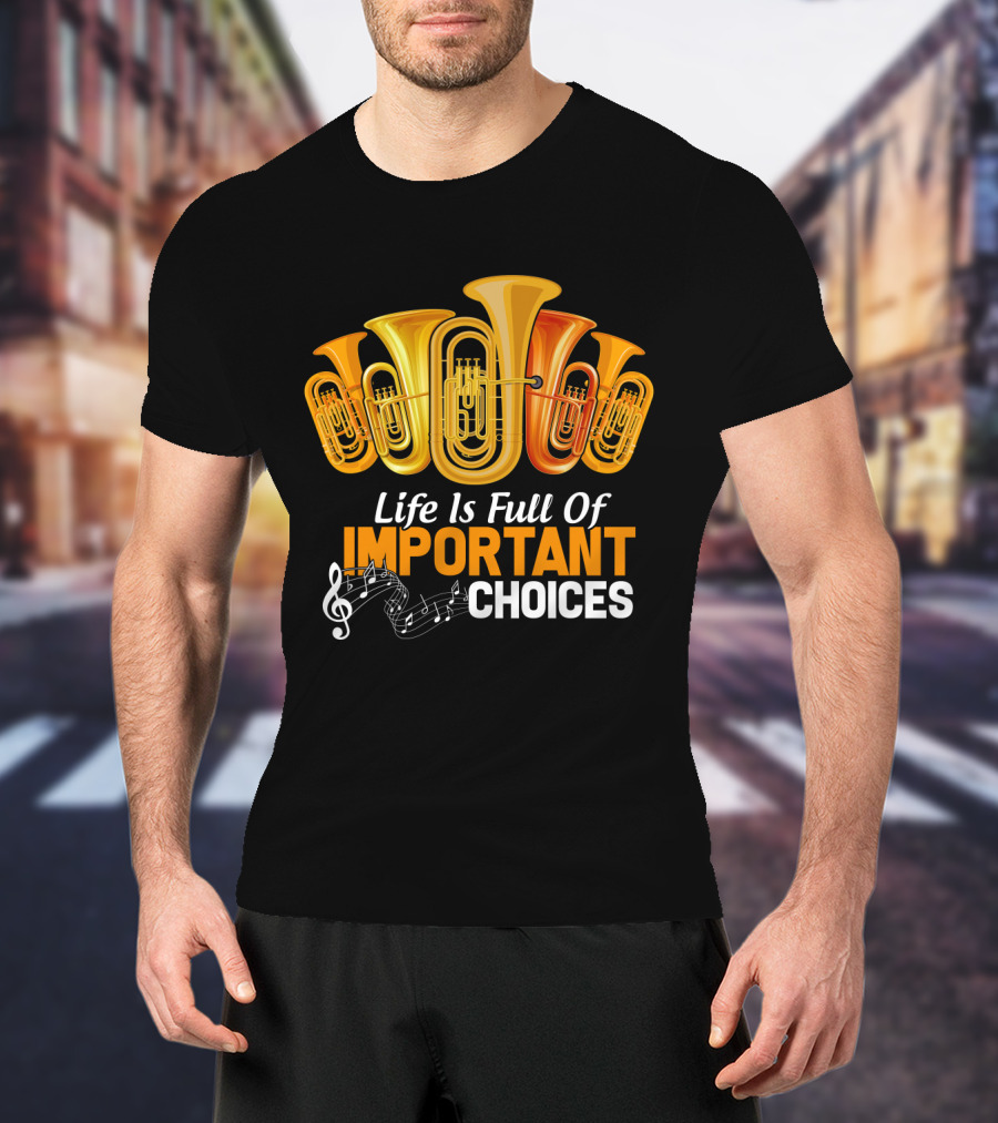 Life Is Full Of Important Choices Musical Tuba Humor T-Shirt