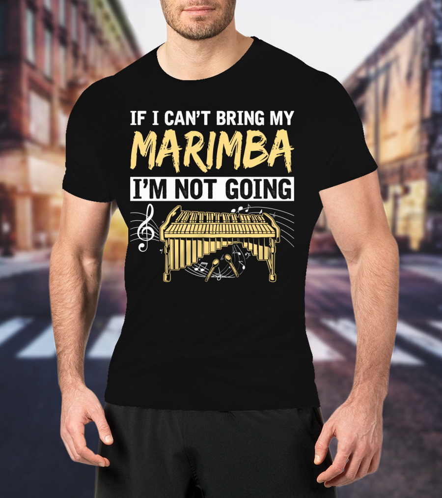If I Can't Bring My Marimba I'm Not Going Music Note Instrument T-Shirt