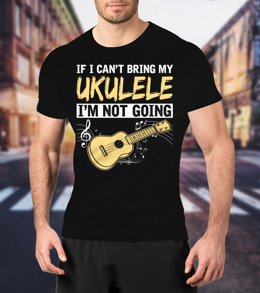 If I Can't Bring My Ukulele I'm Not Going Ukulele Musical Notes T-Shirt