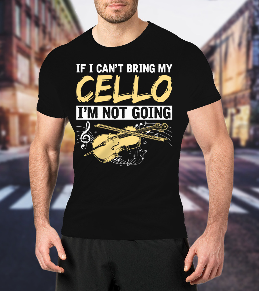 If I Can't Bring My Cello I'm Not Going Cello Musical Notes T-Shirt