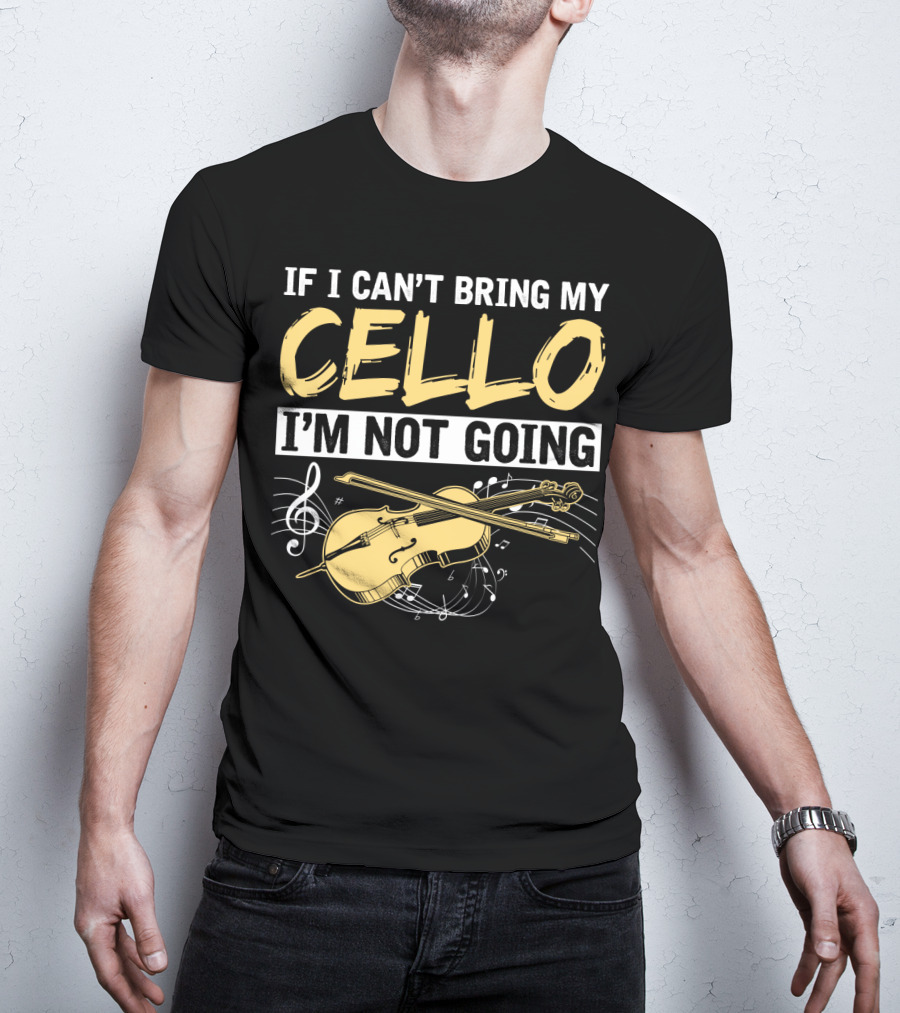 If I Can't Bring My Cello I'm Not Going Cello Musical Notes T-Shirt