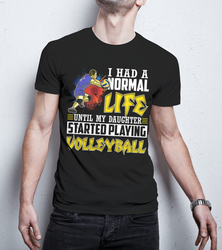 I Had A Normal Life Until My Daughter Started Playing Volleyball Athlete Action T-Shirt