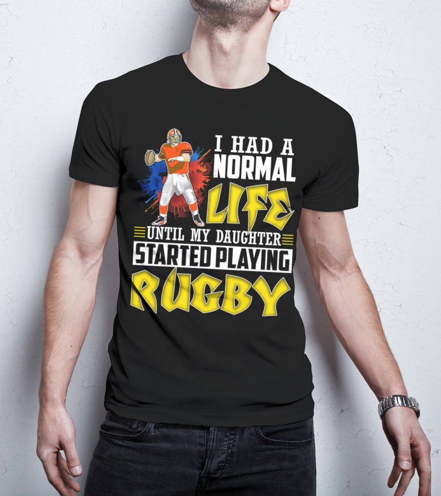 I Had A Normal Life Until My Daughter Started Playing Rugby Football Player T-Shirt
