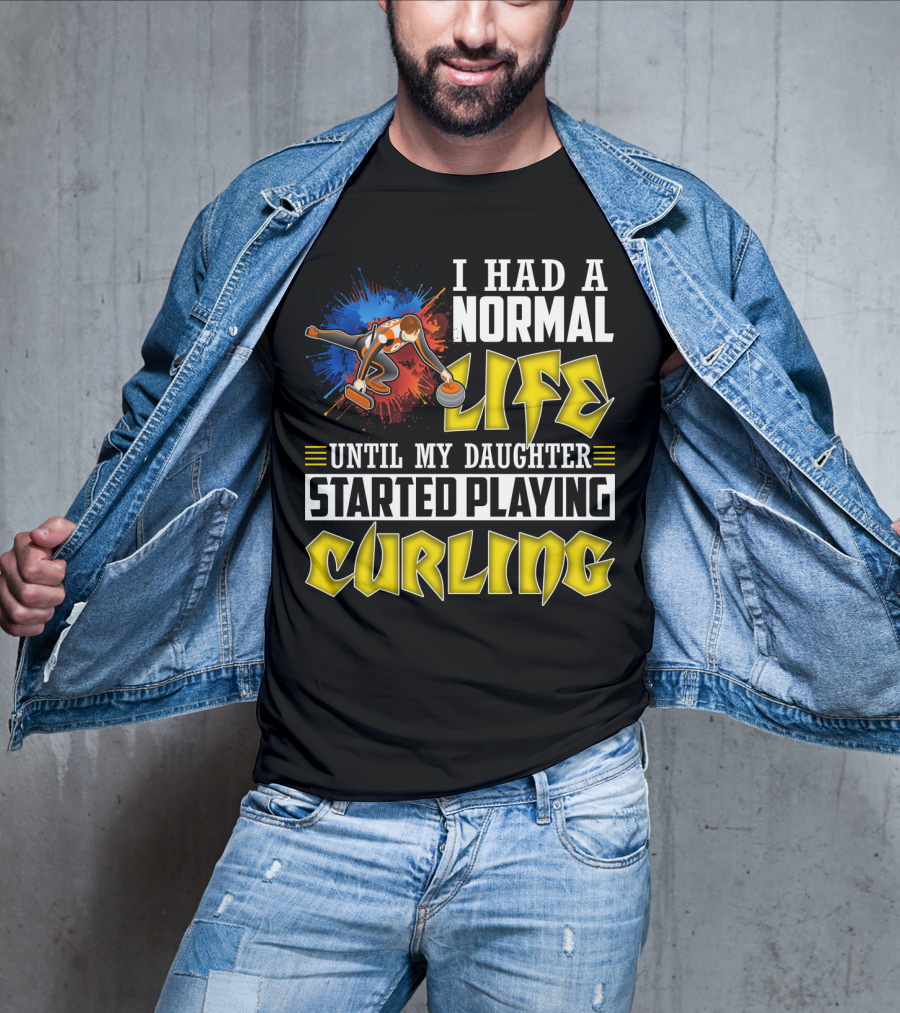 I Had A Normal Life Until My Daughter Started Playing Curling Life Curling T-Shirt