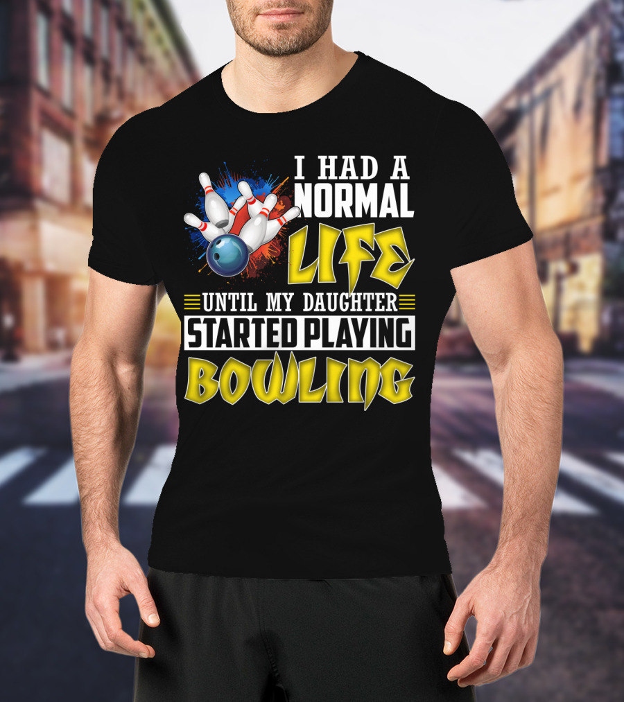 I Had A Normal Life Until My Daughter Started Playing Bowling Pins And Ball Explosion T-Shirt