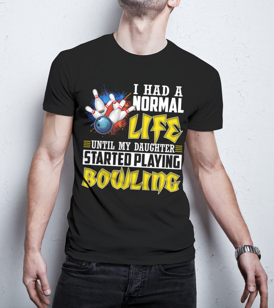I Had A Normal Life Until My Daughter Started Playing Bowling Pins And Ball Explosion T-Shirt