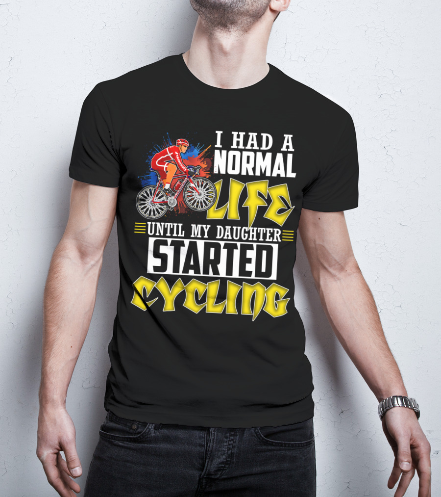 I Had A Normal Life Until My Daughter Started Cycling Vibrant Bicycle Rider Sports T-Shirt