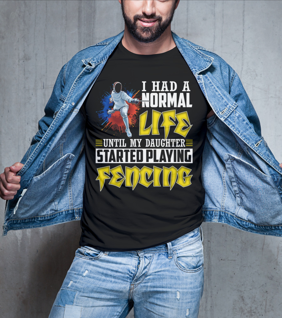 I Had A Normal Life Until My Daughter Started Playing Fencing T-Shirt