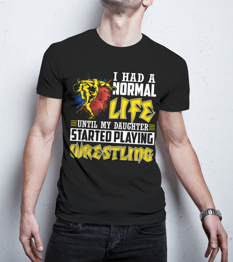 I Had A Normal Life Until My Daughter Started Playing Wrestling Vibrant Colorful Wrestler T-Shirt