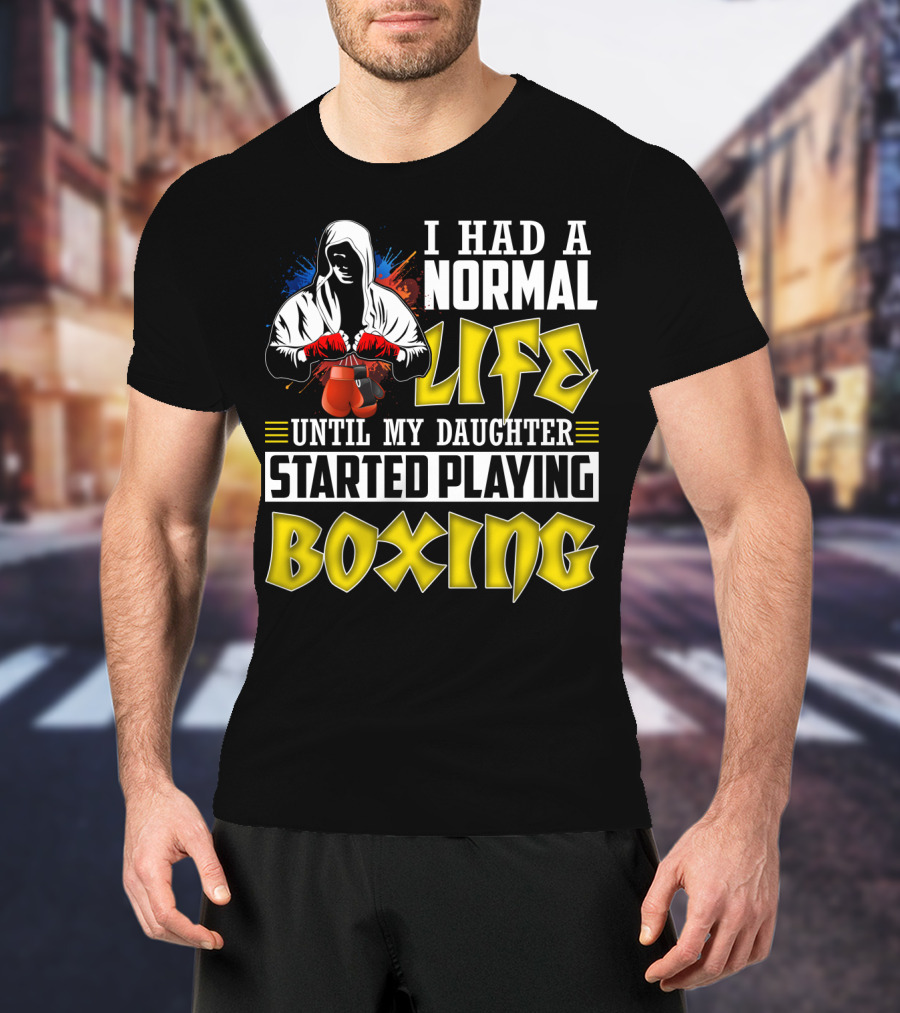 I Had A Normal Life Until My Daughter Started Playing Boxing Hooded Boxer With Red Gloves T-Shirt