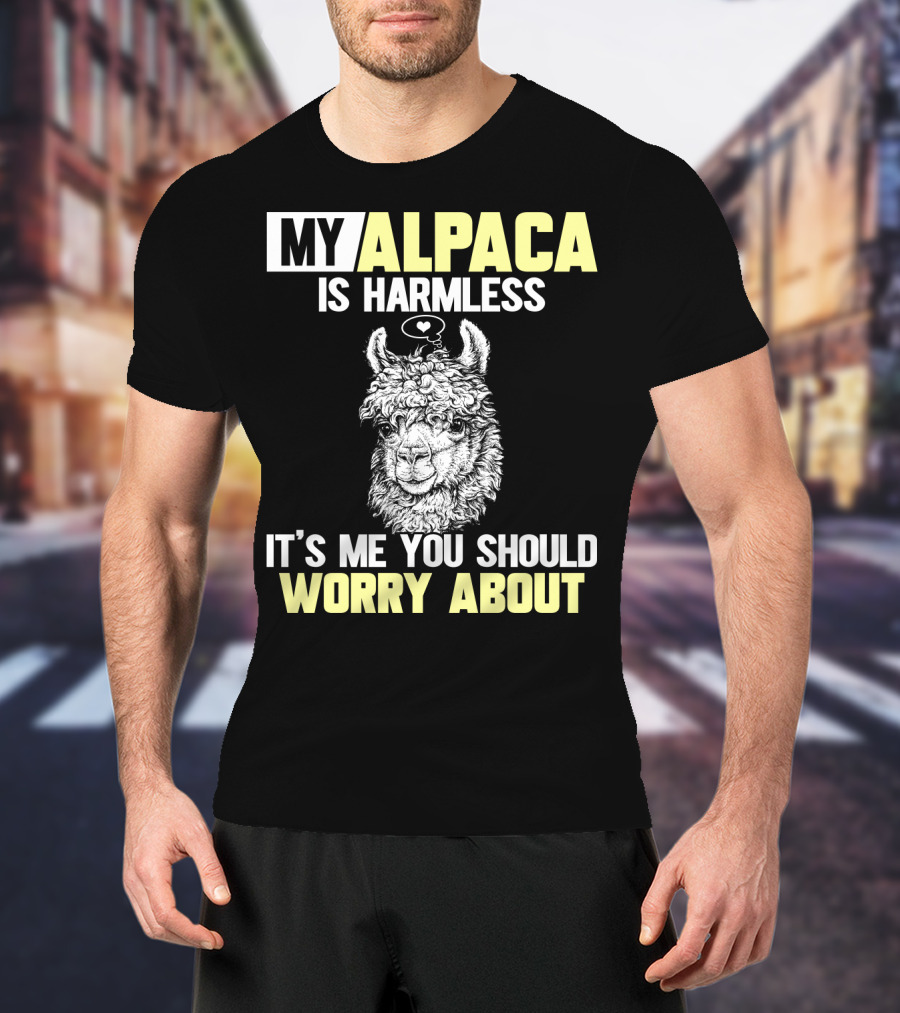 My Alpaca Is Harmless It's ME You Should Worry About T-Shirt