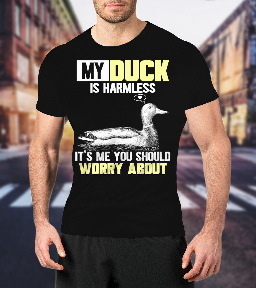 My Duck Is Harmless It's ME You Should Worry About T-Shirt