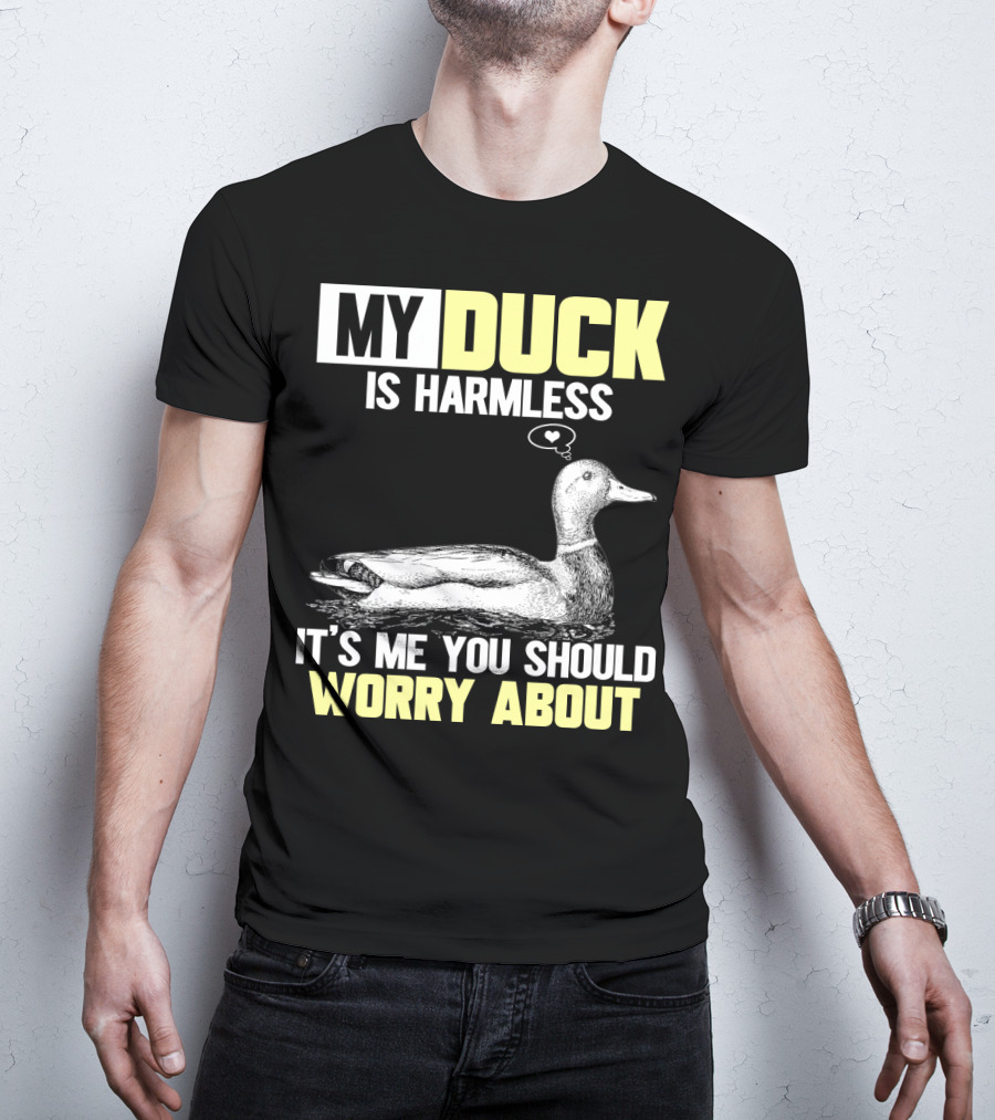 My Duck Is Harmless It's ME You Should Worry About T-Shirt