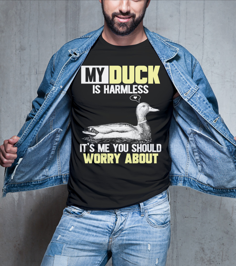 My Duck Is Harmless It's ME You Should Worry About T-Shirt