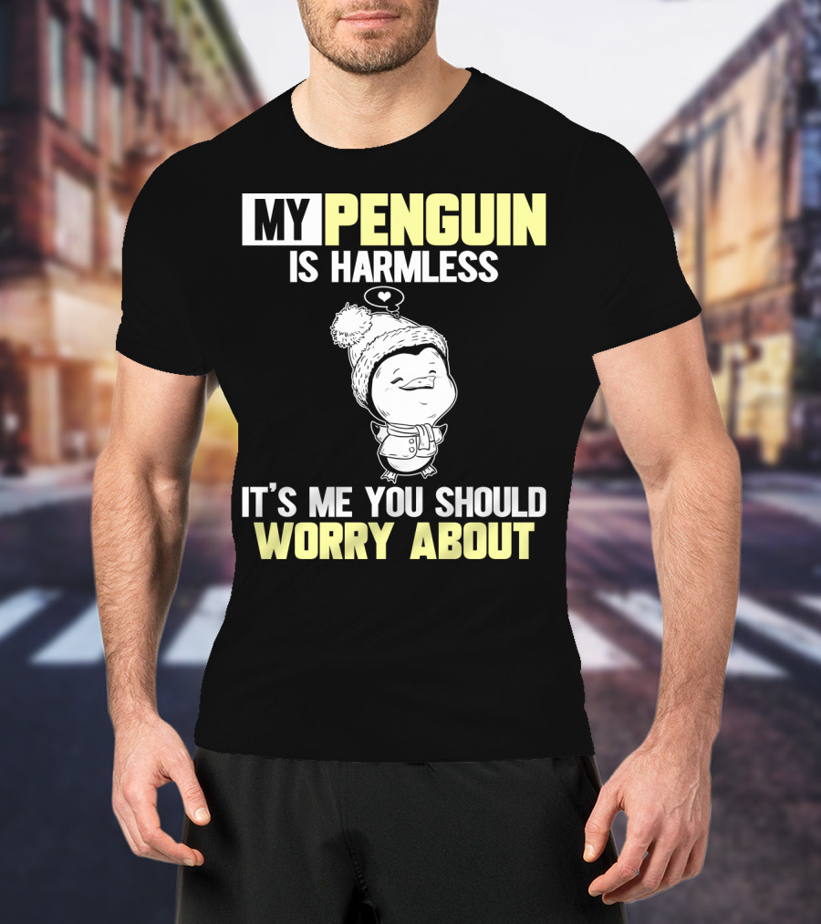 My Penguin Is Harmless It's ME You Should Worry About T-Shirt