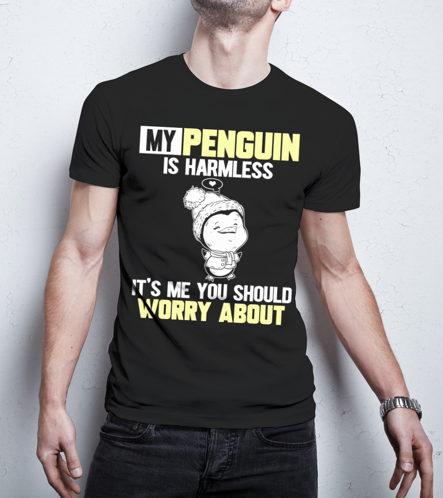 My Penguin Is Harmless It's ME You Should Worry About T-Shirt