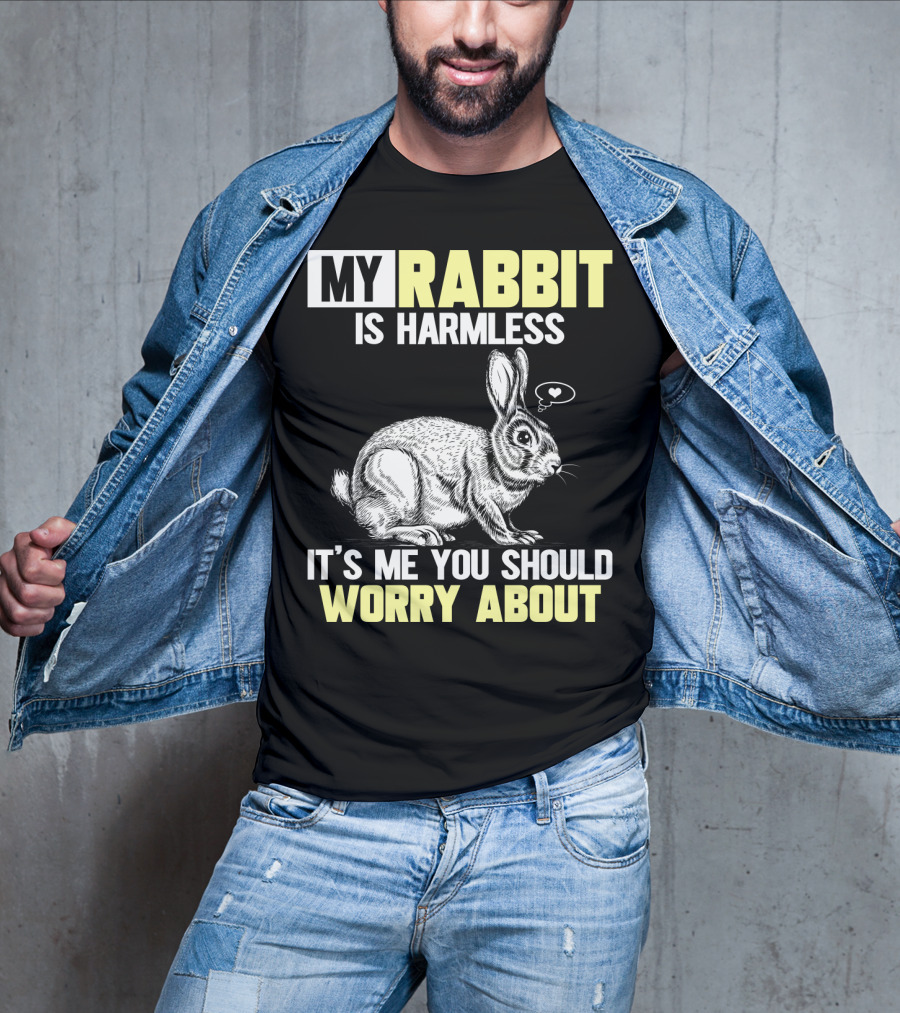 My Rabbit Is Harmless It's ME You Should Worry About T-Shirt