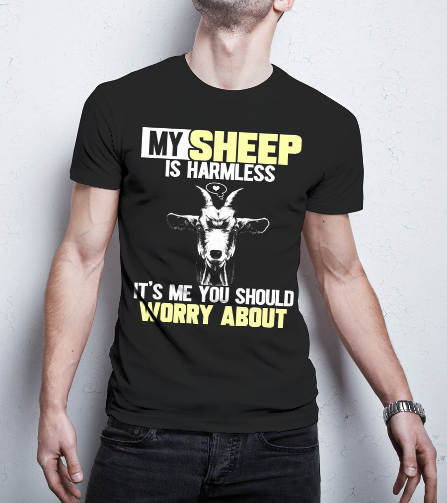 My Sheep Is Harmless It's ME You Should Worry About T-Shirt