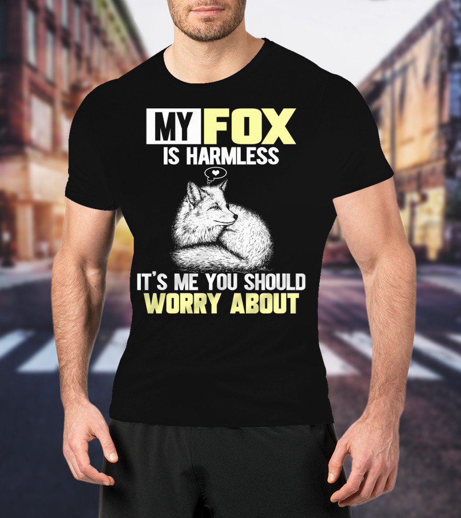My Fox Is Harmless It's ME You Should Worry About T-Shirt