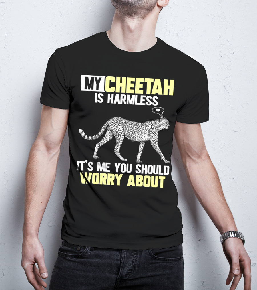 My Cheetah Is Harmless It's ME You Should Worry About T-Shirt