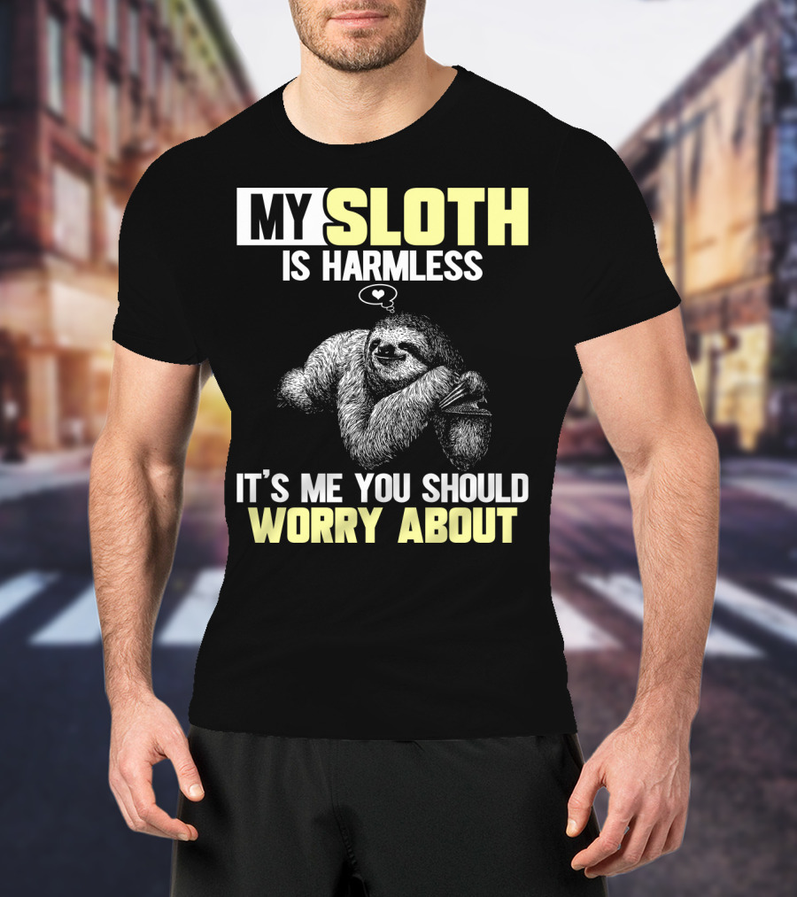 My Sloth Is Harmless It's ME You Should Worry About T-Shirt
