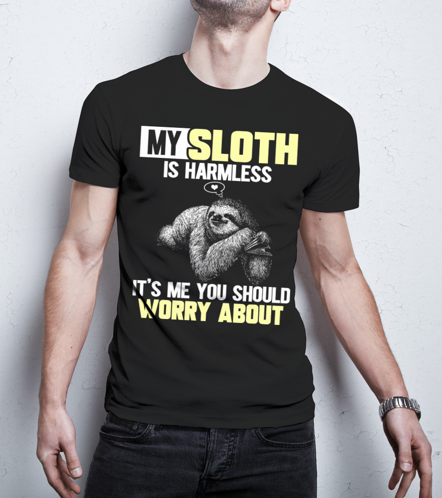 My Sloth Is Harmless It's ME You Should Worry About T-Shirt