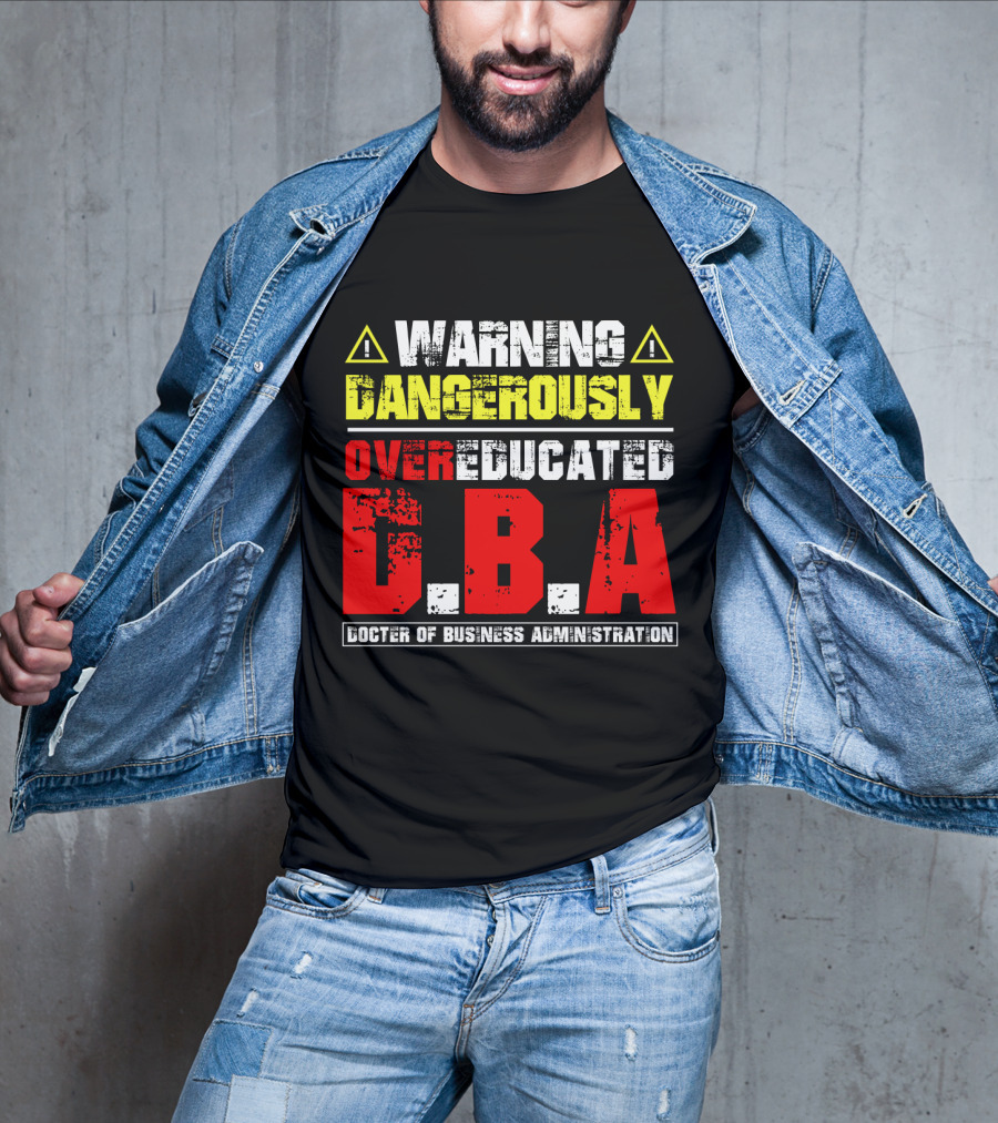 Warning Dangerously Overeducated Doctor Of Business Administration DBA T-Shirt