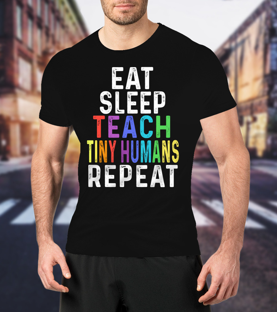 Eat Sleep Teach Colorful Tiny Humans Repeat T-Shirt