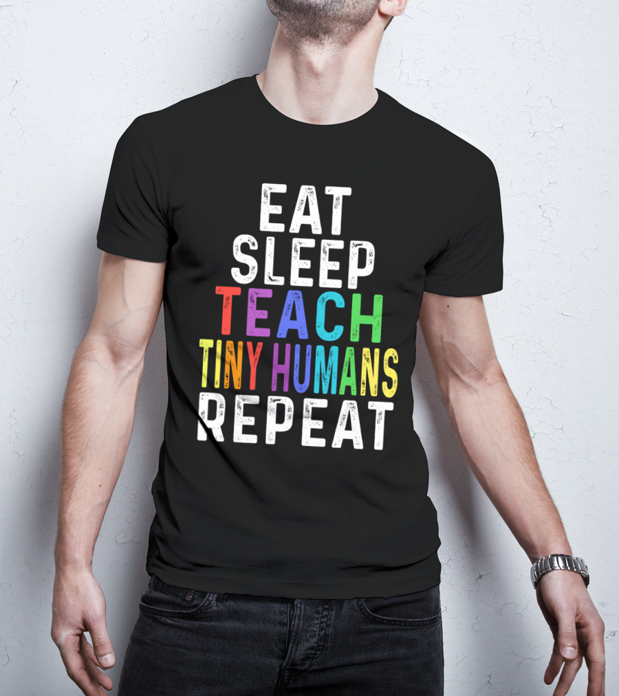 Eat Sleep Teach Colorful Tiny Humans Repeat T-Shirt