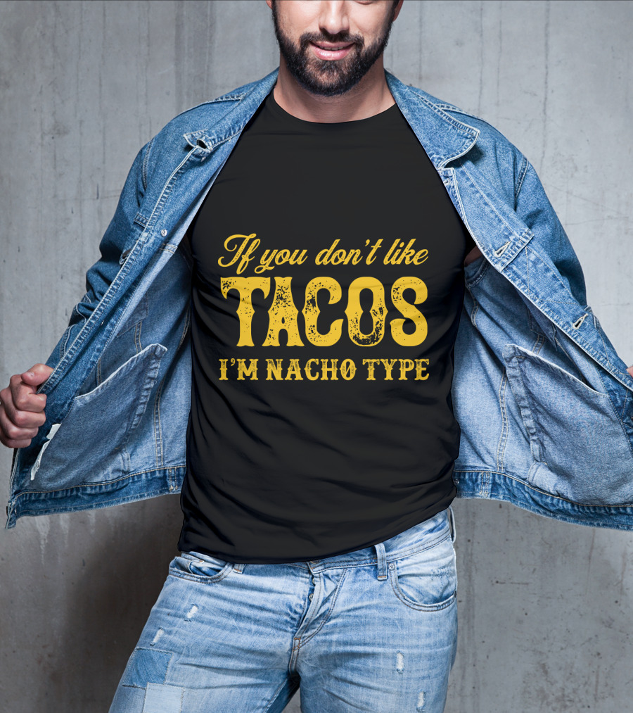 If You Don't Like Tacos I'm Nacho Type Mexican Food Lovers T-Shirt