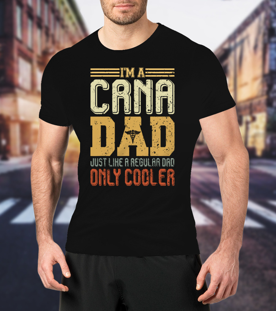 CRNA Dad Just Like A Regular Dad Only Cooler T-Shirt