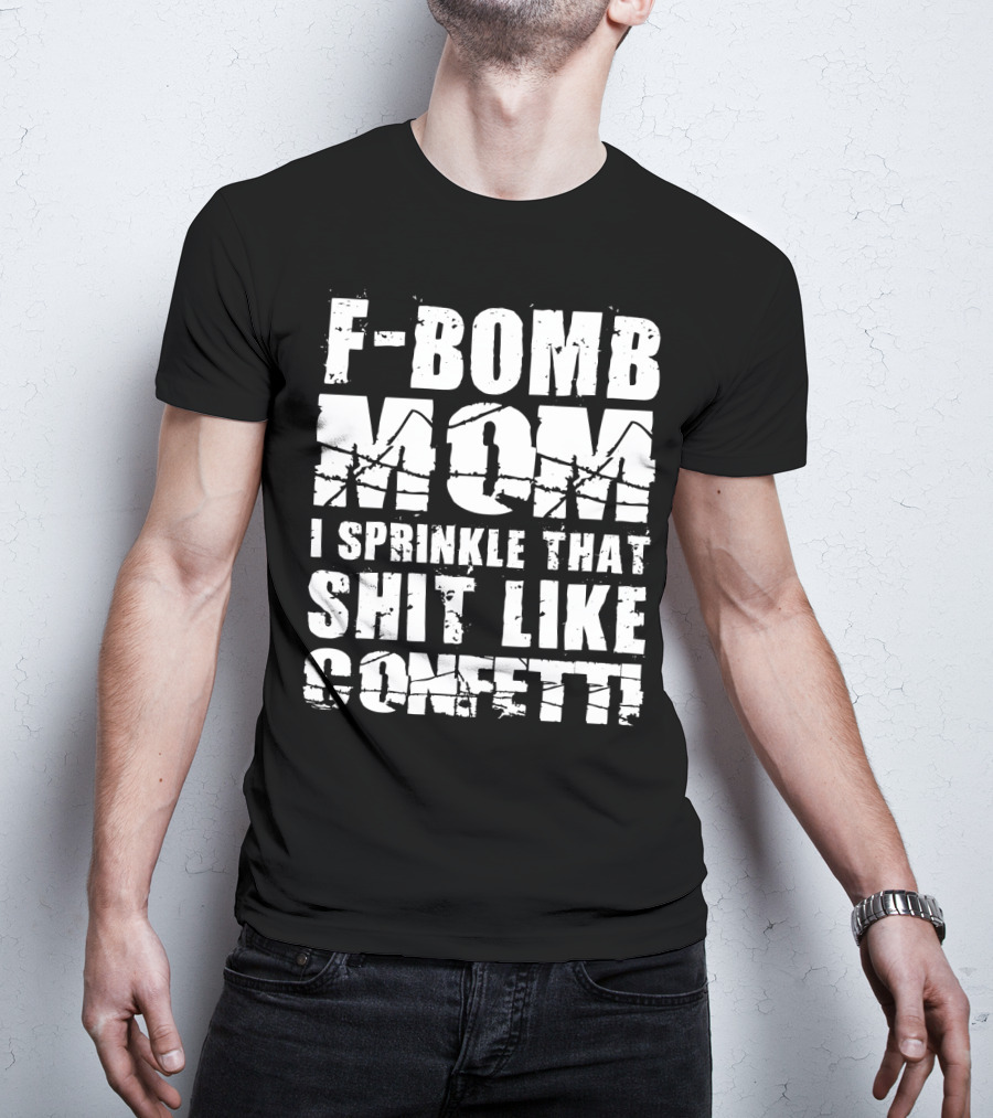 F-Bomb Mom I Sprinkle That Shit Like Confetti T-Shirt