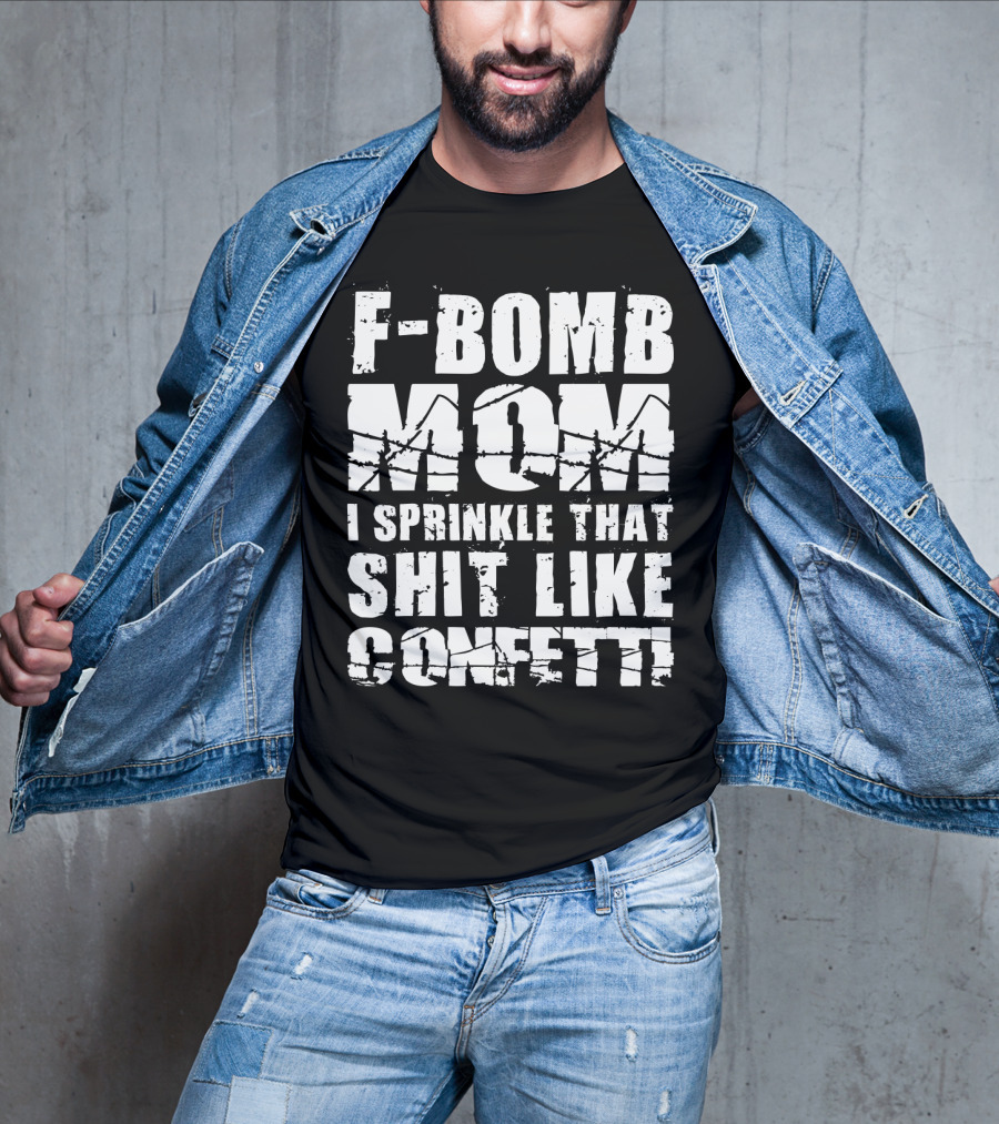 F-Bomb Mom I Sprinkle That Shit Like Confetti T-Shirt