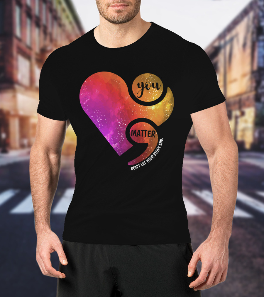 You Matter Don't Let Your Story End Suicide Prevention Awareness Heart T-Shirt
