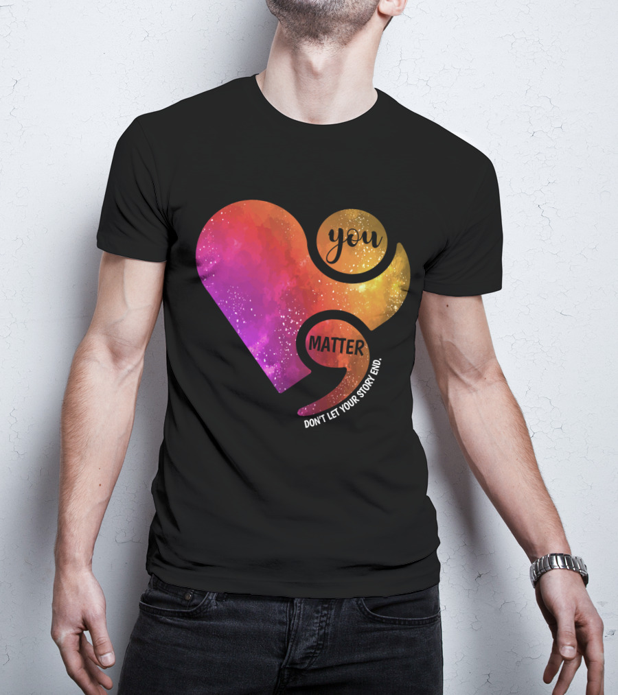You Matter Don't Let Your Story End Suicide Prevention Awareness Heart T-Shirt