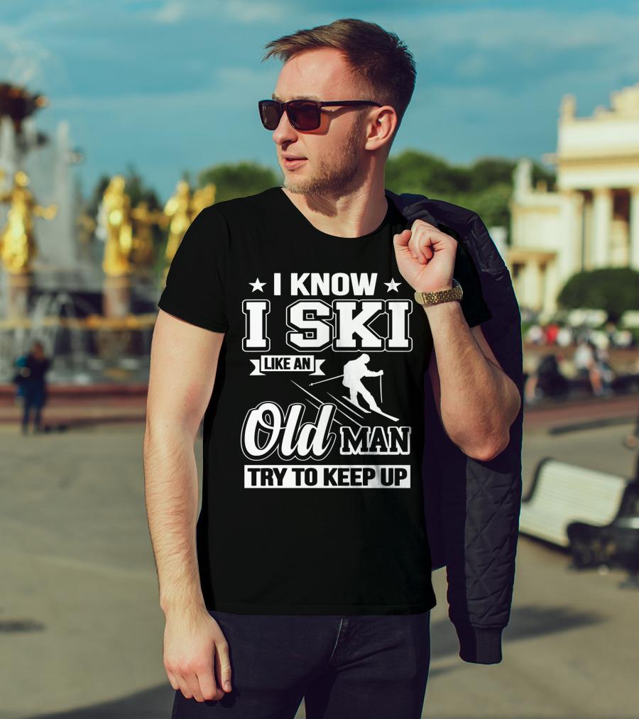 I Know I Ski Like An Old Man Try To Keep Up Skiing Challenge T-Shirt