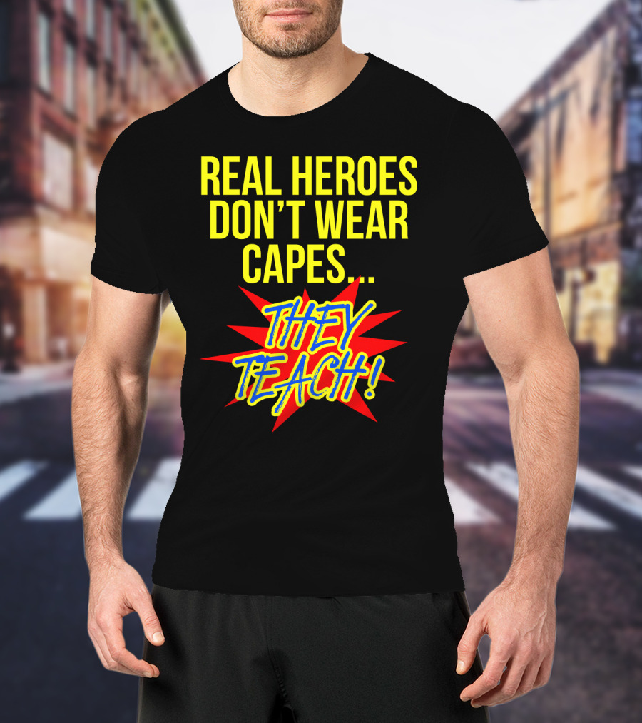 Real Heroes Don't Wear Capes They Teach T-Shirt