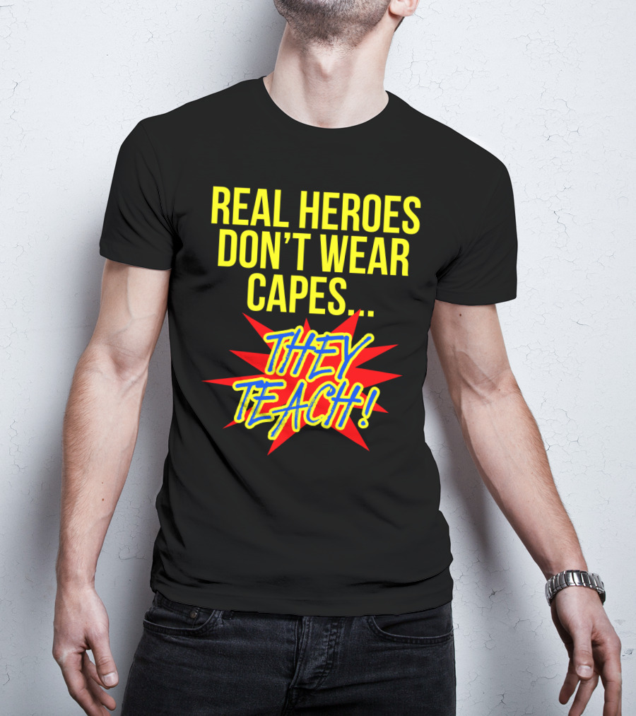 Real Heroes Don't Wear Capes They Teach T-Shirt