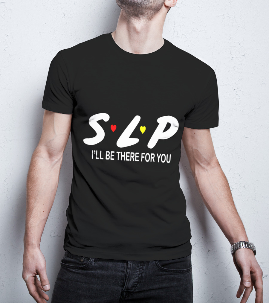 SLP I'll Be There For You Speech Therapist T-Shirt