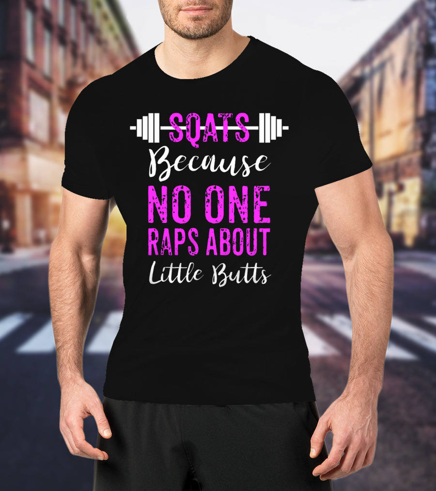 Squats Because No One Raps About Little Butts Workout Tank With Barbell T-Shirt