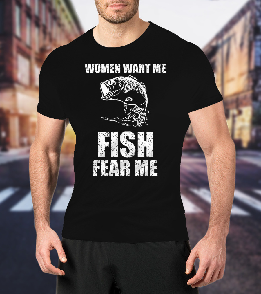 Women Want Me Fish Fear Me Fishing Bass Humor T-Shirt