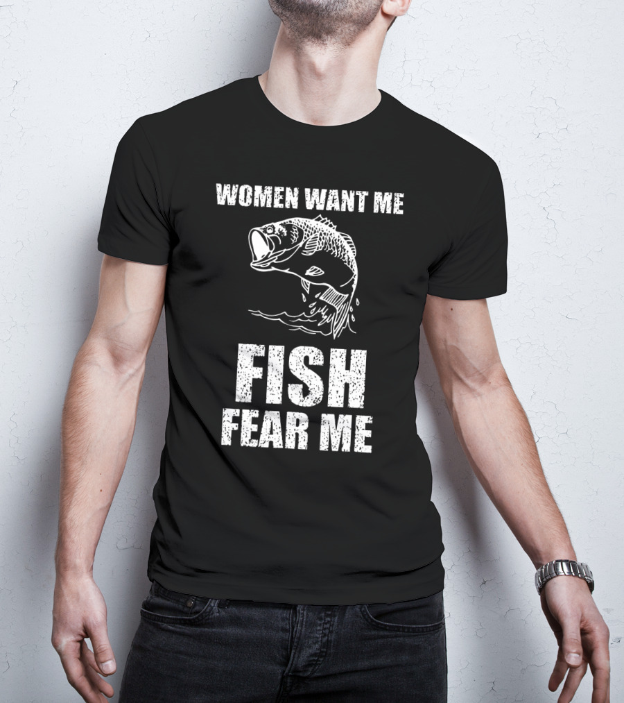 Women Want Me Fish Fear Me Fishing Bass Humor T-Shirt
