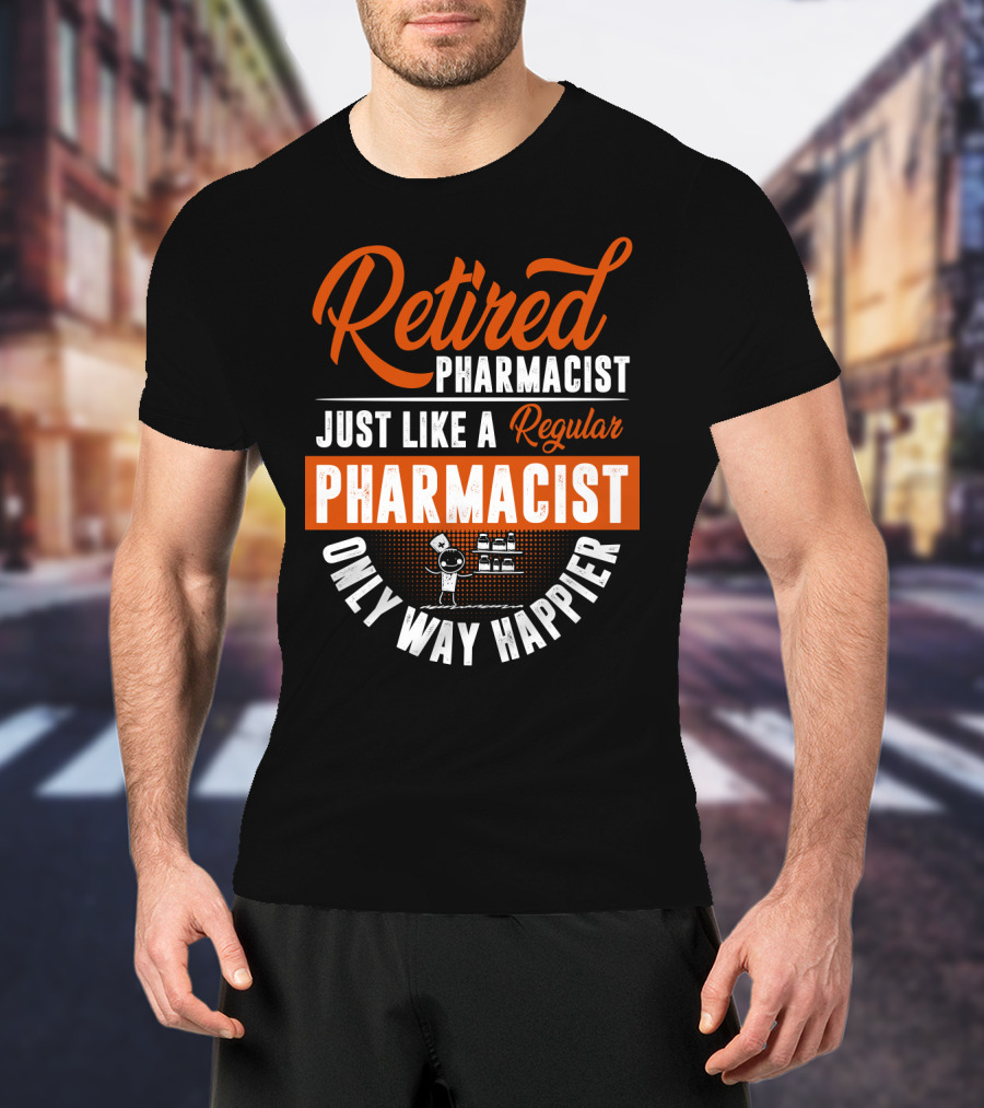 Retired Pharmacist Just Like A Regular Pharmacist Only Way Happier T-Shirt