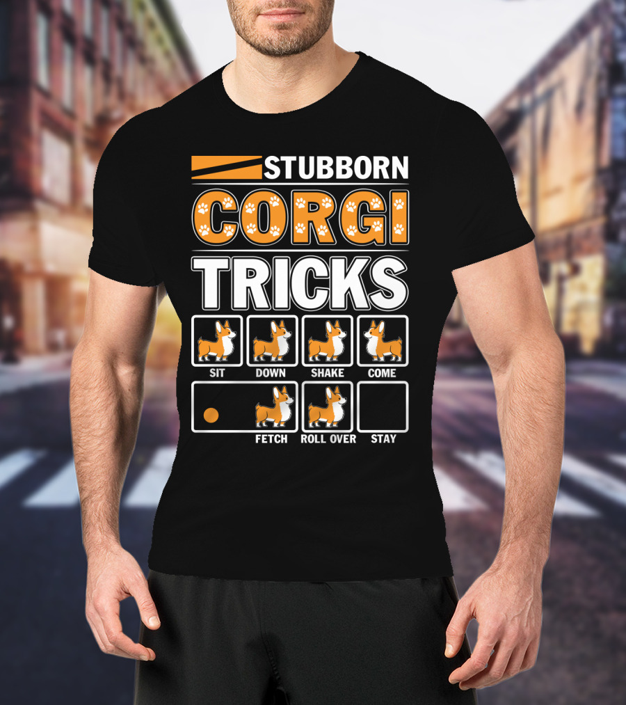 Stubborn Corgi Tricks Sit Down Shake Come Fetch Roll Over Stay T-Shirt