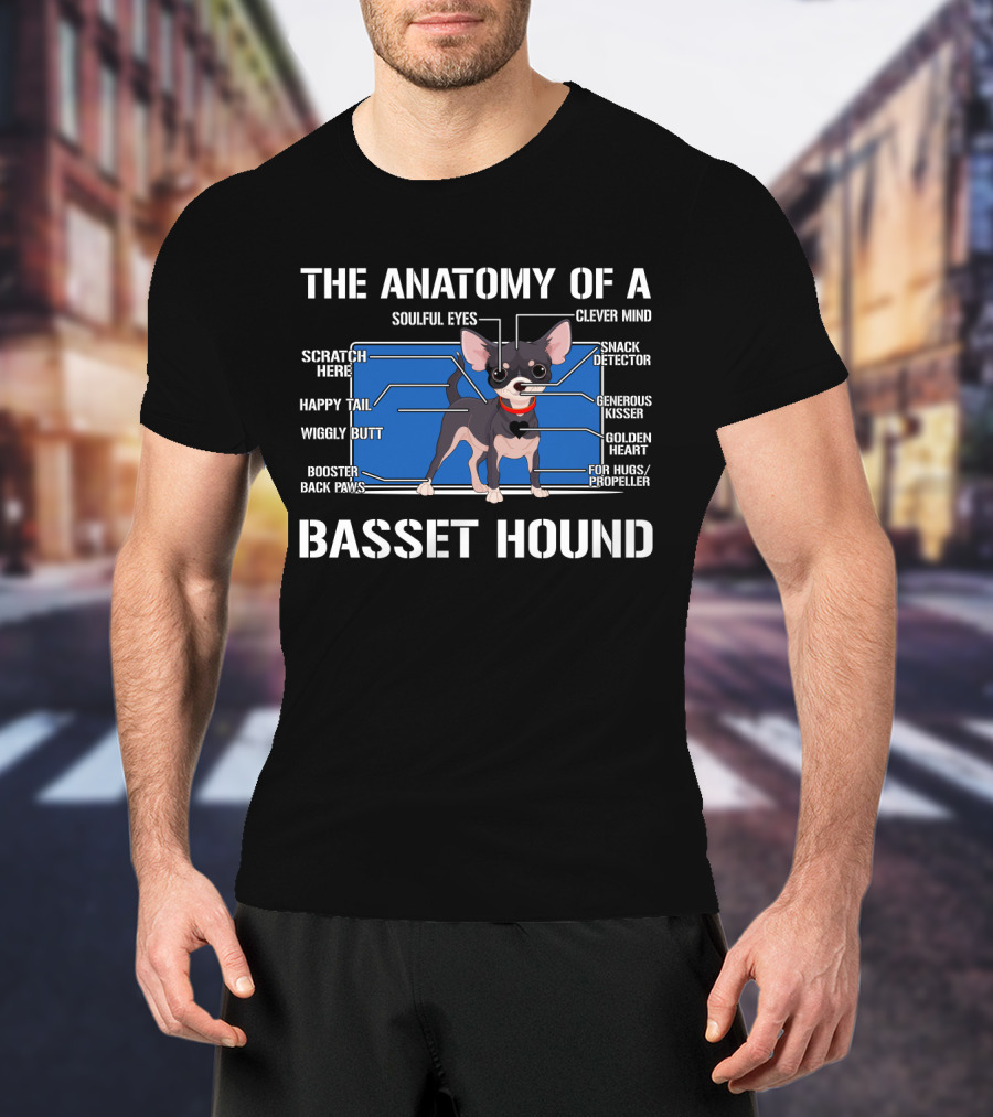 The Anatomy Of A Basset Hound Soulful Eyes Clever Mind Scratch Here Snack Detector Happy Tail Generous Kisser Wiggly Butt Golden Heart Booster Back Paws For Hugs Propeller T-Shirt