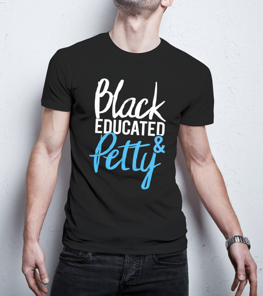 Black Educated And Petty T-Shirt