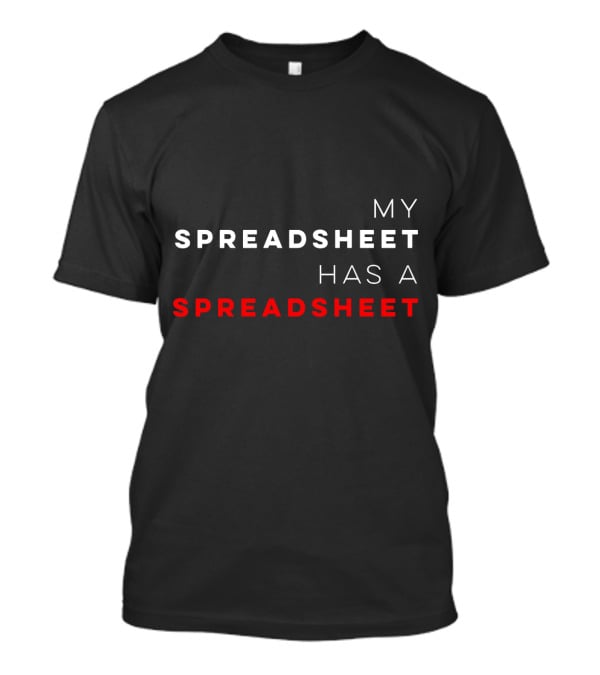 My Spreadsheet Has A Spreadsheet Funny Budget Money Excel T-Shirt